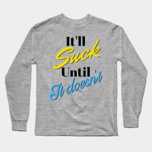 It'll Suck Until It Doesn't Long Sleeve T-Shirt